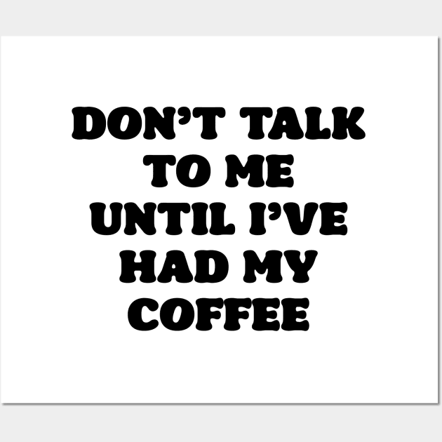 Don't Talk to Me Until I've Had My Coffee Wall Art by liviala